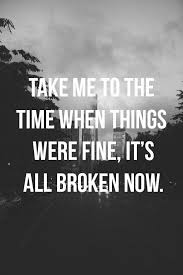 Take Me To The Time When Things Were Fine It S All Broken Now The Maine Like We Did Quotes To Live By Time Quotes Sad Quotes Quotes