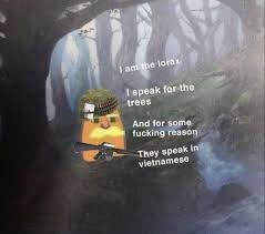 I Am The Lorax I Speak For The Trees Vietnam Meme I Am The Lorax Vietnamese In 2020 Funny Relatable Memes Funny Memes Funny