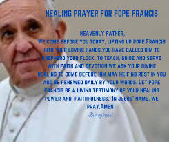 HEALING PRAYER FOR POPE FRANCIS❤️ Heavenly Father, We come before you  today, lifting up Pope Francis into your loving hands. You have called him  to shepherd your flock, to teach,guide and serve