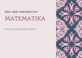 Kumpulan soal ukk sma kelas 11 semester genap lengkap. Soal Dan Kunci Jawaban Pat Matematika Kelas 8 Tahun Pelajaran 2020 2021 Didno76 Com