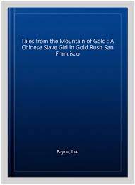 Tales from the Mountain of Gold : A Chinese Slave Girl in Gold Rush San  Franc 9781468041897 