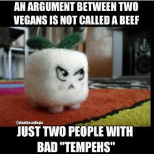 An Argument Between Two Vegans Is Not Called Beef Just Two People With Bad Tempehs Vegan Meme Vegan Humor Vegan Li Vegan Memes Vegan Puns Vegan Humor