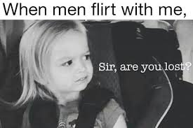 Sir Are You Lost Funny Quotes Flirting Memes Flirting With Men