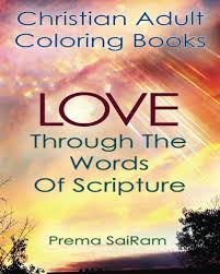 You might also love some of these pages! Christian Adult Coloring Books Love Through The Words Of Scripture A Loving Book Of Inspirational Quotes Color In Images For Grown Ups Of Faith Christian Activity Journals Volume 1 9781944230067 Sairam Prema Books Amazon Com
