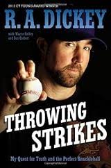 Throwing Strikes: My Quest for Truth and the Perfect Knuckleball by R.A.  Dickey