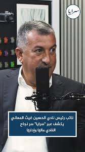 نائب رئيس نادي الحسين غيث المعاني لـ "سرايا": "نحن من أقطاب الكرة  الأردنية.. ولا ندفع المال فوق الطاولة أو تحتها"