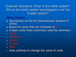 Metric System Essential Questions What Is The Metric System Why Is The Metric System Advantageous Over The English System Metric System Also Known Ppt Download