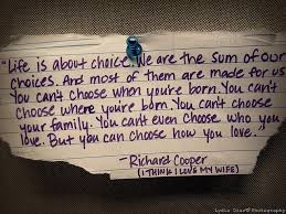 Life Is About Choice We Are The Sum Of Our Choices And Most Of Them Are Made For Us You Can T Choose When You Re Born You Can T Choose Where You Re Born Y