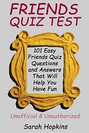 Quiz yourself with questions about friends' characters ross, rachel, chandler, monica, joey and phoebe. Friends Quiz Test 101 Easy Friends Quiz Questions And Answers That Will Help You Have Fun By Sarah Hopkins