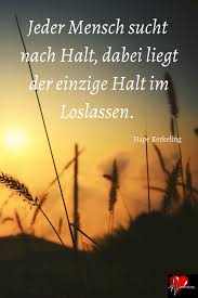 Jeder Mensch Sucht Halt Dabei Liegt Der Einzige Halt Im Loslassen Weisheiten Spruche Lebensweisheiten Spruche Spruche Zitate