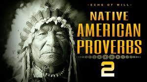 They (native americans) didn't have any rights to the land, and there was no reason for anyone to grant them rights which they had not conceived and were not using. Native American Proverbs That Will Touch Your Soul Youtube
