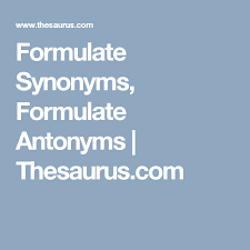 Formulate Synonyms Formulate Antonyms Thesaurus Com Antonyms Thesaurus Synonym