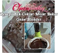 Mencari resepi kek yang boleh dicuba? Resepi Kek Coklat Moist Bakar Guna Blender
