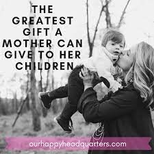 The Greatest Gift A Mother Can Give To Her Children Our Happy Headquarters