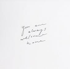 Quote You Are Always Welcome Home Home Quotes And Sayings Cool Words Wonderful Words