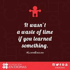 No Fue Una Perdida De Tiempo Si Aprendiste Algo English Spanish Traslation Traduccion Ingles Espanol Learn English Learning Let It Be