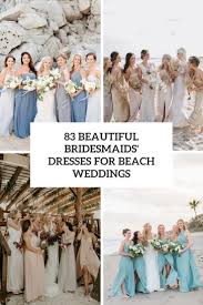 Whether it's your sister, best friend or a college roommate's wedding, you'll want to look and feel fabulous on her special day. 83 Beautiful Bridesmaids Dresses For Beach Weddings Weddingomania