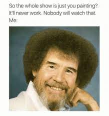 19 Mega Sweet Bob Ross Memes That Ll Warm Your Heart Bob Ross Funny Bob Ross Bob Ross Meme