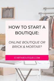 How To Start A Boutique 01 Online Or Brick Mortar Starting An Online Boutique Small Business Tips Boutique