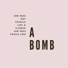 She Was Not Fragile Like A Flower She Was Fragile Like A Bomb Fierce Quotes Badass Quotes Empowerment Quotes