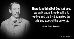 Robert Louis Stevenson Quote There Is Nothing But God S Grace We Walk Upon It