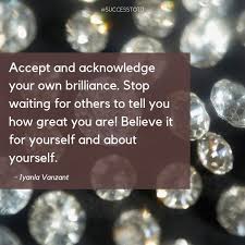 Iyanla vanzant, yesterday, i cried: Accept And Acknowledge Your Own Brilliance Stop Waiting For Others To Tell You How Great You Are Bel Iyanla Vanzant Quotes Iyanla Vanzant Relationship Quotes