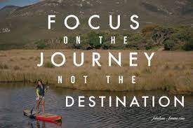 Focus On The Journey Not The Destination