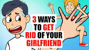 3 Ways To Get Rid Of Your Girlfriend / My Crazy Story - Youtube