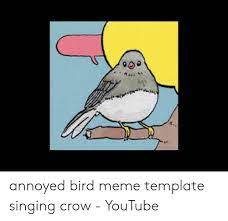 Annoyed Bird Meme Template Singing Crow Youtube Meme On Me Me