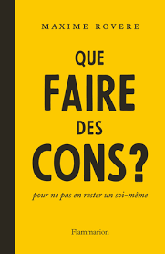 Afin que vous puissiez faire connaissance. Que Faire Des Cons De Maxime Rovere Editions Flammarion