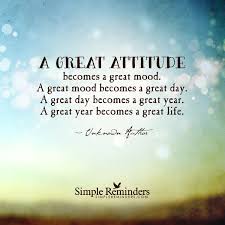 Unknown Author A Great Attitude Becomes A Great Mood A Great Mood Becomes A By Unknown Author Simple Reminders Fish Philosophy Inspirational Quotes