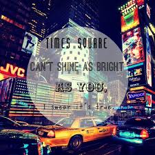 Times Square Can T Shine As Bright As You If Every Simple Song I Wrote To You Would Take Your Breath Away I D Write It All With Images Lyric Drawings Times Square Be Yourself Quotes