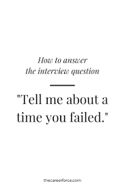 Tell Me About A Time You Tried Something And Failed Interview Answers Job Interview Tips I Quit My Job