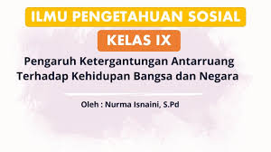 Menjadi paham dan mahir dalam bidang teknologi. Pengaruh Ketergantungan Antarruang Terhadap Kehidupan Bangsa Negara Materi Ips Kelas 9 Youtube