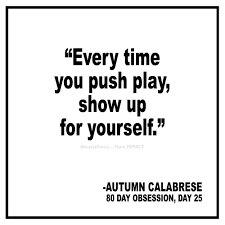18+ autumn calabrese inspirational quotes. Every Time You Push Play Show Up For Yourself Autumn Calabrese 80 Day Obsession Kaylakfitness 80 Day Obsession Autumn Calabrese Quotes Obsession Quotes