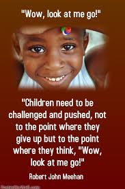 Children need to be challenged and pushed, not to the point where they give  up but