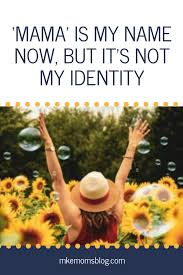 Mama Is My Name Now But It S Not My Identity I M Not Like A Regular Mom I M A Cool Mom It S Not Lost On Me That This Mom Advice Mommy