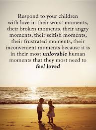 It S Is The Most Unlovable Moments That They Need To Feel Loved Quotes For Kids Inspirational Quotes Words