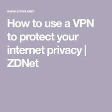 How To Use A Vpn To Protect Your Internet Privacy Zdnet Vpn 3 Month Browse The Internet Through Vpn Vpn Vpnnetwork Bestv Best Vpn Internet Privacy