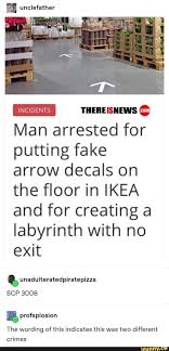 I Unclefather Wa Man Arrested For Putting Fa Ke Arrow Decals On The Floor In Ikea And For Creating A Labyrinth With No Exit Unadulteratedpiratepizza Scp Funny Humor Memes