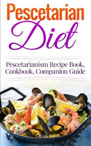 Pescetarian Diet Pescetarianism Recipe Book Cookbook Companion Guide Seafood Plan Fish Shellfish Lactoovo Vegetarian Pescetarian Diet Recipes Pesco Vegetarian
