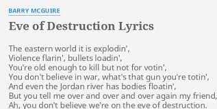 Kort na de single eve of destruction kwam een gelijknamige lp uit (die de 37e plaats in de billboard 200 bereikte). Eve Of Destruction Lyrics By Barry Mcguire The Eastern World It