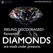 However, a diamond is created only when it has exerted such pressure. Feeling Discouraged Remember Diamonds Are Made Under Pressure Pressure Quotes Feeling Discouraged Diamond Quotes