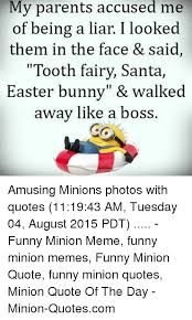 We would like to show you a description here but the site won't allow us. My Parents Accused Me Of Being A Liar I Looked Them In The Face Said Tooth Fairy Santa Easter Bunny Walked A Way Like A Boss Amusing Minions Photos With