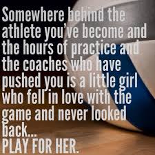 Somewhere Behind The Athlete You Ve Become And The Hours Of Practice And The Coaches Who Have Pushed You Is A Li Sports Quotes Volleyball Quotes Soccer Quotes