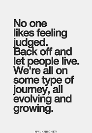 Exactly No One Likes To Be Judged And Let People Be Why Bother Putting Someone Down Inspirational Quotes Pictures Quotes To Live By Words Quotes