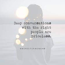 Deep Conversations With The Right People Are Priceless Quotes Relationships Friends Friendship Conversation Quotes Important Person Quotes Words