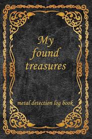 Let's start off with a simple question: My Found Treasures Metal Detection Log Book Log Book Journal For Metal Detectors Relic Hunters And Earth Diggers Record With Details Your Hidden Founded And The Pleasure Of Finding Stuff Journals