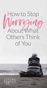 Learn Why You Care So Much About What Others Think And How To Stop It Click For More Self Esteem Self Improvement Tips Self Help