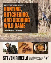 Cooking special | s2e13 | meateater. The Complete Guide To Hunting Butchering And Cooking Wild Game Volume 2 Small Game And Fowl Rinella Steven Hafner John 9780812987058 Amazon Com Books